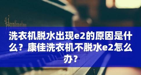 洗衣机不脱水显示e2怎么办？故障代码e2的解决方法是什么？  第2张